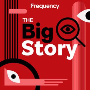 The Big Story by Frequency Podcast Network