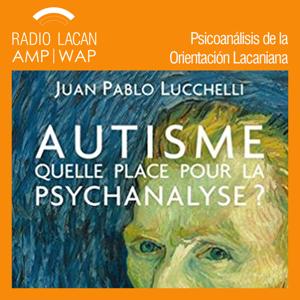RadioLacan.com | Entrevista a Juan-Pablo Lucchelli sobre su libro “¿Autismo: qué lugar para el psicoanálisis?”.