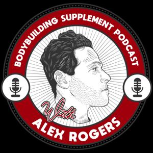 Bodybuilding Supplement Talk with Alex Rogers by Alex Rogers