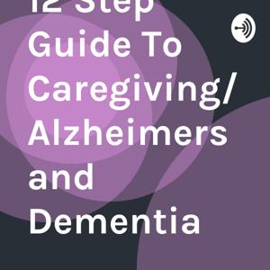 12 Step Guide To Caregiving/Alzheimers and Dementia