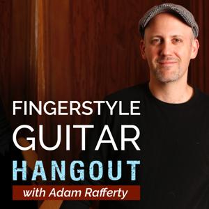 Fingerstyle Guitar Hangout Podcast with Adam Rafferty by Adam Rafferty: Fingerstyle Guitarist, Composer and Touring Musician