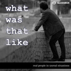 What Was That Like - a storytelling podcast with amazing stories from real people by Scott Johnson & Glassbox Media.