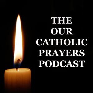 THE OUR CATHOLIC PRAYERS PODCAST by Christopher Castagnoli