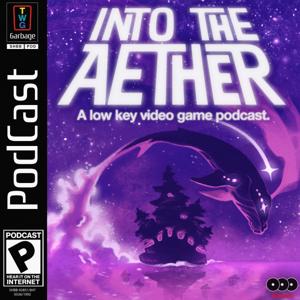Into the Aether - A Low Key Video Game Podcast by Stephen Hilger + Brendon Bigley