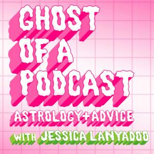 Ghost of a Podcast: Astrology & Advice with Jessica Lanyadoo by Jessica Lanyadoo