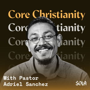 Core Christianity by Adriel Sanchez