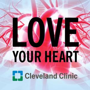 Love Your Heart: A Cleveland Clinic Podcast by Cleveland Clinic Heart & Vascular Institute