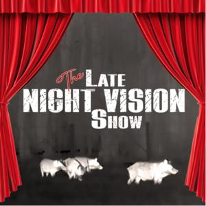 The Late Night Vision Show by Jason Robertson; Hans "HansETX" Miller