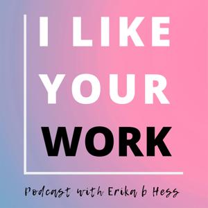 I Like Your Work: Conversations with Artists, Curators & Collectors by Erika b Hess