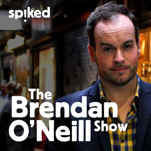 The Brendan O'Neill Show by The Brendan O'Neill Show