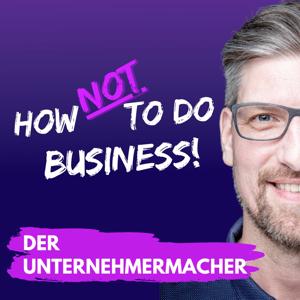 How Not To Do Business - Der Unternehmermacher Podcast für Gründer und Selbstständige