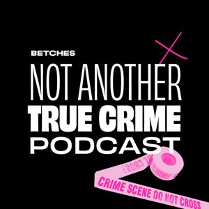 Not Another True Crime Podcast by Betches Media