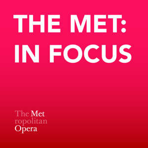 The Met: In Focus by The Metropolitan Opera