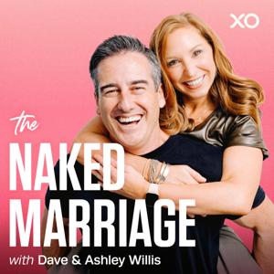 The Naked Marriage with Dave & Ashley Willis by XO Podcast Network, Dave Willis, Ashley Willis