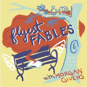 Flyest Fables by Morgan Givens