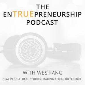 The EnTRUEpreneurship Podcast with Wes Fang - Revealing the TRUE Stories Behind Entrepreneurship