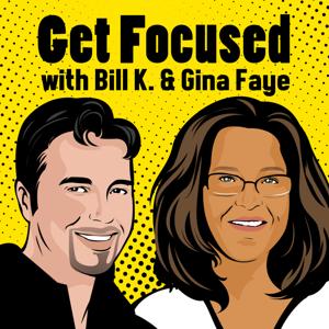 Get Focused with Bill K. & Gina Faye