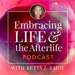 Embracing Life with Betty J. Eadie by Betty J. Eadie