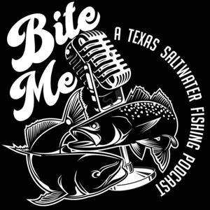 Bite Me - A Texas Saltwater Fishing Podcast by John P. Lopez