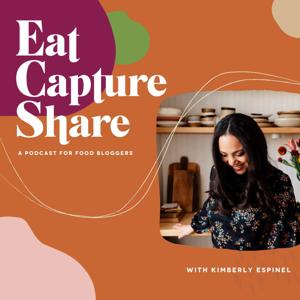 Eat Capture Share - a podcast for food bloggers by Kimberly Espinel