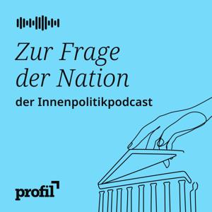Zur Frage der Nation. Der profil-Politikpodcast by Nachrichtenmagazin profil