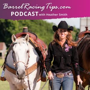 Barrel Racing Tips Podcast by Heather Smith, Barrel Racer, Author and Creator of BarrelRacingTips.com