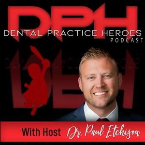 The Dental Practice Heroes Podcast by Dr. Paul Etchison