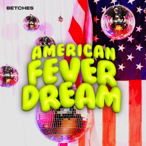 American Fever Dream by Betches Media
