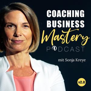 Coaching Business Mastery Podcast mit Sonja Kreye by Sonja Kreye