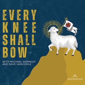 Every Knee Shall Bow (Your Catholic Evangelization Podcast) by Ascension