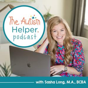The Autism Helper Podcast by Sasha Long, M.A., BCBA