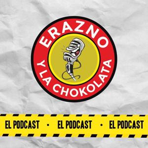 Erazno y La Chokolata El Podcast by El Podcast Mas Chido