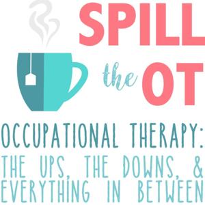 Spill The OT: Real Talk Occupational Therapy, Physical Therapy, and Speech Language Pathology by Spill The OT