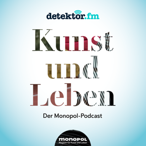 Kunst und Leben – Der Monopol Podcast by detektor.fm – Das Podcast-Radio