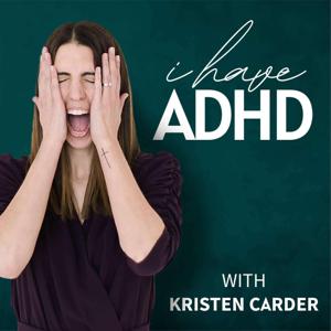 I Have ADHD Podcast by Kristen Carder