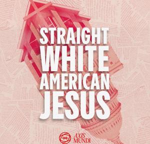 Straight White American Jesus by Bradley Onishi + Daniel Miller