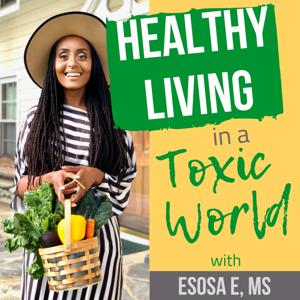 Healthy Living in a Toxic World by Esosa E. AKA The Raw Girl: Longevity Obsessed Nutritionist, Behavioral Coach, & Published Author