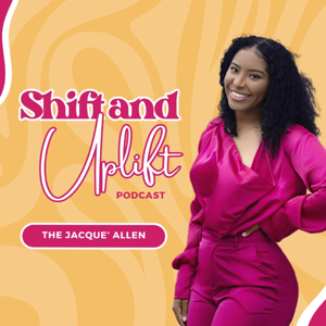 SHIFT and UPLIFT PODCAST - Reach Your Mental Climax | Self Love | Empowerment | Confidence | Goal Digging | Travel