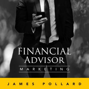 Financial Advisor Marketing Podcast by James Pollard