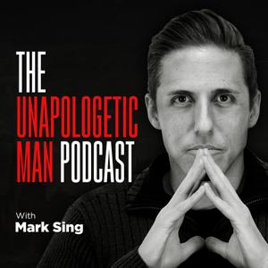 The Unapologetic Man Podcast by Mark Sing