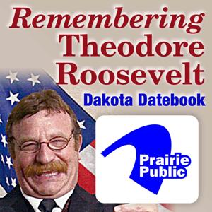 Dakota Datebook: Remembering Theodore Roosevelt