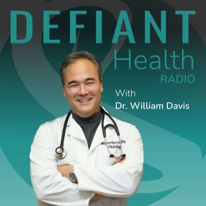 Defiant Health Radio with Dr. William Davis by William Davis, MD