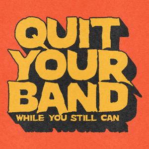 Quit Your Band While You Still Can by quit your band now