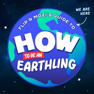 Flip & Mozi's Guide to How To Be An Earthling by Tinkercast | Wondery