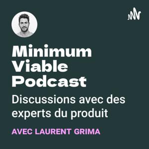 Minimum Viable Podcast - Discussions avec des experts du produit avec Laurent Grima