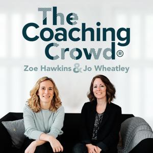 The Coaching Crowd® Podcast with Jo Wheatley & Zoe Hawkins by Jo Wheatley and Zoe Hawkins