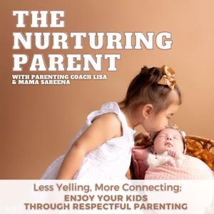 The Nurturing Parent: Respectful Parenting, Gentle Parenting, Toddler Behavior,  Big Feelings, Regulate Emotions by Parenting Coach Lisa Sigurgeirson E.C.E. & Mom of Two Sareena Jimenez