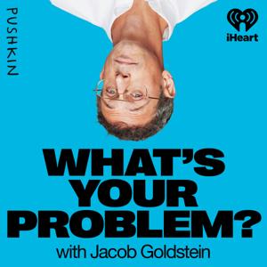 What's Your Problem? by iHeartPodcasts and Pushkin Industries