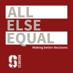 All Else Equal: Making Better Decisions by Stanford Graduate School of Business