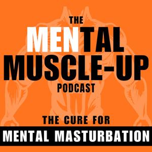 The MENtal Muscle-Up Podcast: How to Muscle-Up Every Area of Your Life